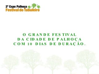 O GRANDE FESTIVAL DA CIDADE DE PALHOÇA COM 10 DIAS DE DURAÇÃO. 