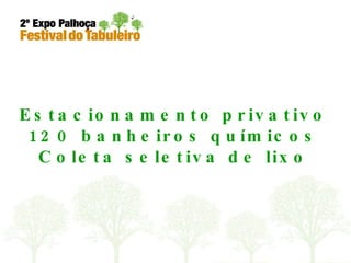 Estacionamento privativo 120 banheiros químicos Coleta seletiva de lixo 