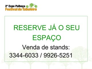 RESERVE JÁ O SEU ESPAÇO   Venda de stands: 3344-6033 / 9926-5251   