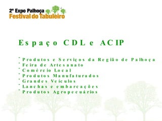 Espaço CDL e ACIP Produtos e Serviços da Região de Palhoça Feira de Artesanato Comércio Local Produtos Manufaturados Grandes Veículos Lanchas e embarcações Produtos Agropecuários 