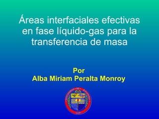 Áreas interfaciales efectivas en fase líquido-gas para la transferencia de masa Por Alba Miriam Peralta Monroy 