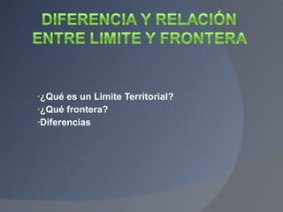 ¿Qué es un Limite Territorial?  ¿Qué frontera? Diferencias  