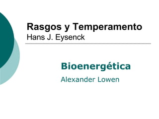 Rasgos y Temperamento Hans J. Eysenck Bioenergética Alexander Lowen 