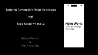 Exploring Navigation in React Native apps
with
Expo Router v1 and v2
Brian Wachira
&
Tony Kharioki
 