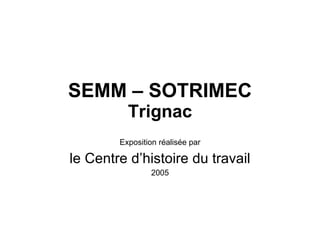 SEMM – SOTRIMEC Trignac Exposition réalisée par le Centre d’histoire du travail 2005 