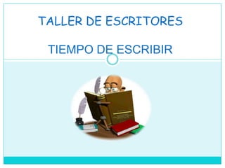 TALLER DE ESCRITORES
TIEMPO DE ESCRIBIR
 