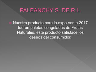  Nuestro producto para la expo-venta 2017
fueron paletas congeladas de Frutas
Naturales, este producto satisface los
deseos del consumidor.
 