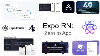 Expo RN:
Zero to App
 