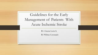 Guidelines for the Early
Management of Patients With
Acute Ischemic Stroke
R1. Grecia León S.
R1 Wilma Coronado
 