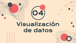 Visualización
de datos
04
 
