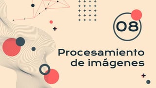 Procesamiento
de imágenes
08
 