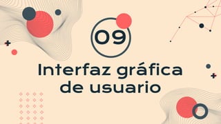 Interfaz gráfica
de usuario
09
 