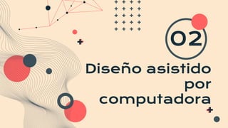 Diseño asistido
por
computadora
02
 