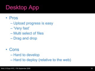Desktop App <ul><li>Pros </li></ul><ul><ul><li>Upload progress is easy </li></ul></ul><ul><ul><li>‘Very fast’ </li></ul></...