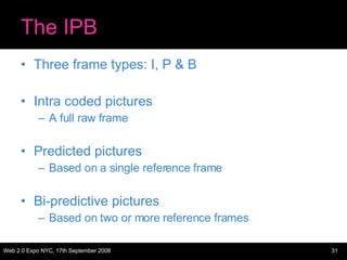 The IPB <ul><li>Three frame types: I, P & B </li></ul><ul><li>Intra coded pictures </li></ul><ul><ul><li>A full raw frame ...
