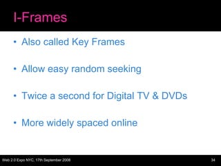 I-Frames <ul><li>Also called Key Frames </li></ul><ul><li>Allow easy random seeking </li></ul><ul><li>Twice a second for D...
