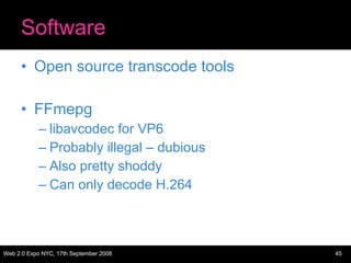 Software <ul><li>Open source transcode tools </li></ul><ul><li>FFmepg </li></ul><ul><ul><li>libavcodec for VP6 </li></ul><...