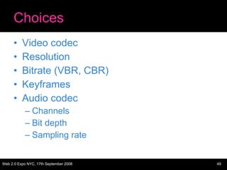 Choices <ul><li>Video codec </li></ul><ul><li>Resolution </li></ul><ul><li>Bitrate (VBR, CBR) </li></ul><ul><li>Keyframes ...