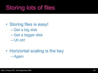 Storing lots of files Storing files is easy! Get a big disk Get a bigger disk Uh oh! Horizontal scaling is the key Again 