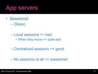 App servers Sessions! (State) Local sessions == bad When they move == quite bad Centralized sessions == good No sessions at all == awesome! 