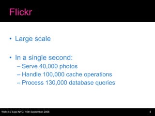 Flickr Large scale In a single second: Serve 40,000 photos Handle 100,000 cache operations Process 130,000 database queries 