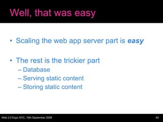 Well, that was easy Scaling the web app server part is  easy The rest is the trickier part Database Serving static content Storing static content 