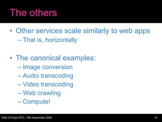 The others Other services scale similarly to web apps That is, horizontally The canonical examples: Image conversion Audio transcoding Video transcoding Web crawling Compute! 