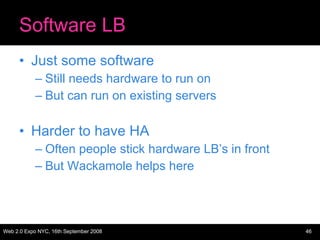 Software LB Just some software Still needs hardware to run on But can run on existing servers Harder to have HA Often people stick hardware LB’s in front But Wackamole helps here 
