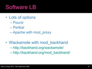 Software LB Lots of options Pound Perlbal Apache with mod_proxy Wackamole with mod_backhand http://backhand.org/wackamole/ http ://backhand.org/mod_backhand/ 