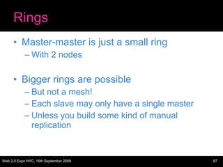 Rings Master-master is just a small ring With 2 nodes Bigger rings are possible But not a mesh! Each slave may only have a single master Unless you build some kind of manual replication 