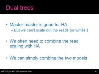 Dual trees Master-master is good for HA But we can’t scale out the reads (or writes!) We often need to combine the read scaling with HA We can simply combine the two models 