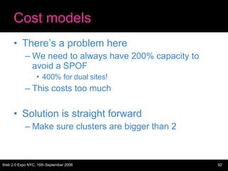 Cost models There’s a problem here We need to always have 200% capacity to avoid a SPOF 400% for dual sites! This costs too much Solution is straight forward Make sure clusters are bigger than 2 