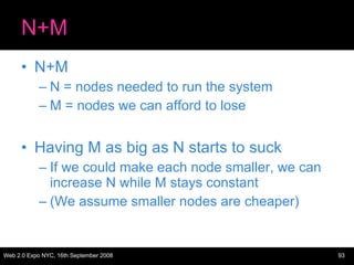 N+M N+M N = nodes needed to run the system M = nodes we can afford to lose Having M as big as N starts to suck If we could make each node smaller, we can increase N while M stays constant (We assume smaller nodes are cheaper) 