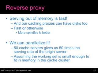 Reverse proxy <ul><li>Serving out of memory is fast! </li></ul><ul><ul><li>And our caching proxies can have disks too </li...