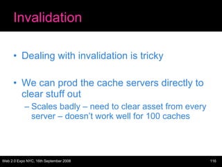 Invalidation <ul><li>Dealing with invalidation is tricky </li></ul><ul><li>We can prod the cache servers directly to clear...