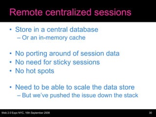 Remote centralized sessions <ul><li>Store in a central database </li></ul><ul><ul><li>Or an in-memory cache </li></ul></ul...