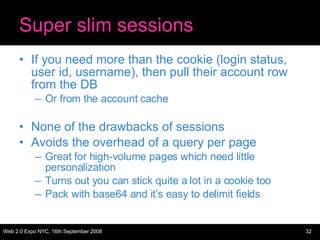 Super slim sessions <ul><li>If you need more than the cookie (login status, user id, username), then pull their account ro...