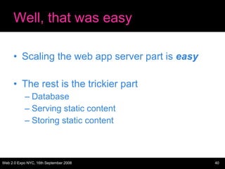 Well, that was easy <ul><li>Scaling the web app server part is  easy </li></ul><ul><li>The rest is the trickier part </li>...