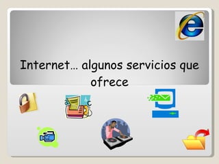 Internet… algunos servicios que ofrece 