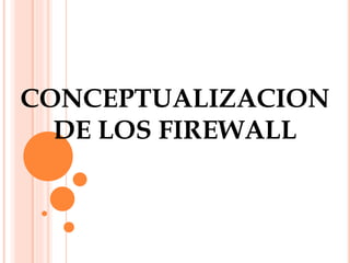 CONCEPTUALIZACION
DE LOS FIREWALL
 