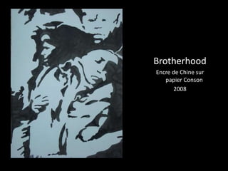 Brotherhood 
Encre de Chine sur 
papier Conson 
2008 
 