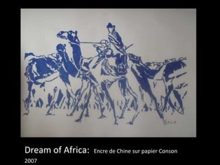 Dream of Africa: Encre de Chine sur papier Conson 
2007 
 