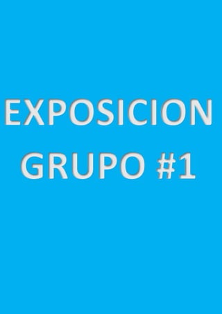 EXPOSICION
GRUPO #1
 