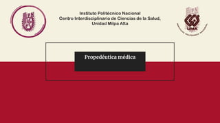 Instituto Politécnico Nacional
Centro Interdisciplinario de Ciencias de la Salud,
Unidad Milpa Alta
Propedéutica médica
 
