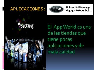  c
El AppWorld es una
de las tiendas que
tiene pocas
aplicaciones y de
mala calidad
 