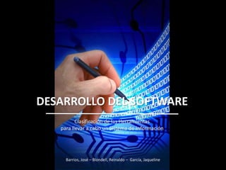 DESARROLLO DEL SOFTWARE Clasificación de las Herramientas  para llevar a cabo un Sistema de Información Barrios, José – Blondell, Reinaldo –  García, Jaqueline 