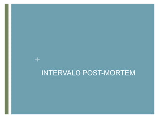 +
INTERVALO POST-MORTEM

 