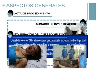 + ASPECTOS GENERALES
1

ACTA DE PROCEDIMIENTO

SUMARIO DE INVESTIGACIÓN

3

EXAMINACIÓN DEL CUERPO VESTIDO

2

 