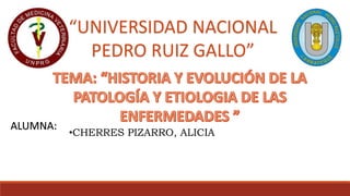 “UNIVERSIDAD NACIONAL
PEDRO RUIZ GALLO”
ALUMNA:
•CHERRES PIZARRO, ALICIA
 