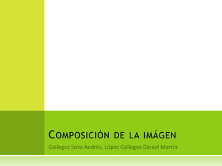 Gallegos Soto Andrés, López Gallegos Daniel Martín Composición de la imágen 